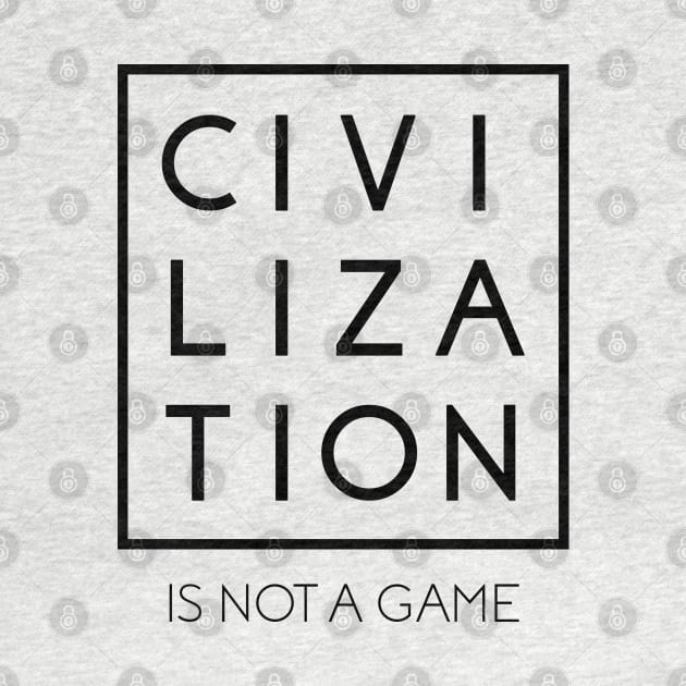 Civilization is Not a Game #2 by Save The Thinker